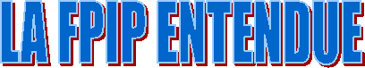 LA FPIP ENTENDUE